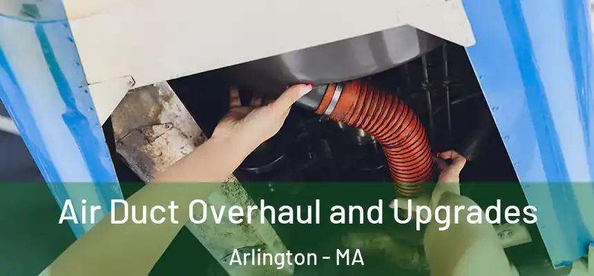 Air Duct Overhaul and Upgrades Arlington - MA