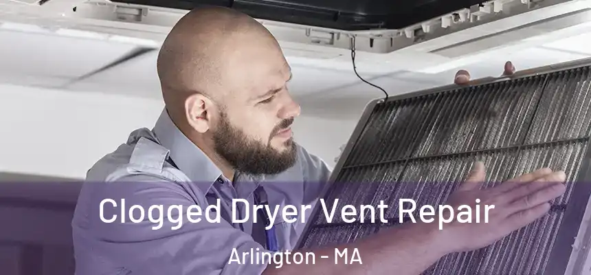  Clogged Dryer Vent Repair Arlington - MA