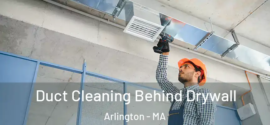 Duct Cleaning Behind Drywall Arlington - MA