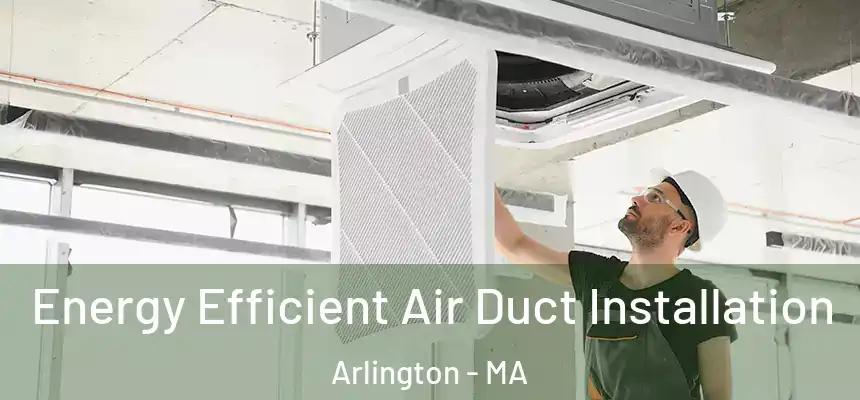  Energy Efficient Air Duct Installation Arlington - MA