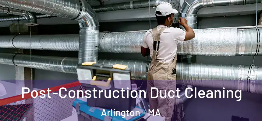 Post-Construction Duct Cleaning Arlington - MA